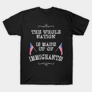 Statement: The whole nation is made up of immigrants! T-Shirt